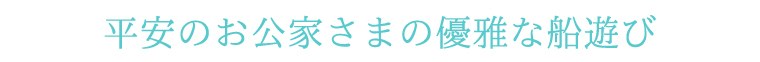 平安のお公家さまの優雅な船遊び
