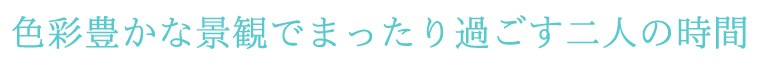 色彩豊かな景観を背景にまったり過ごす二人の時間